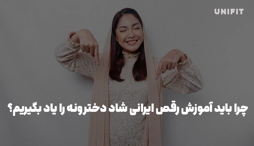 چرا باید آموزش رقص ایرانی شاد دخترونه را یاد بگیریم؟ - یونیفیت